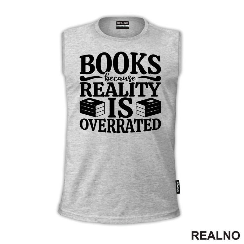 Books Because Reality Is Overrated  - Books - Čitanje - Knjige - Majica