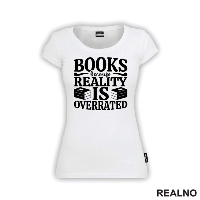 Books Because Reality Is Overrated  - Books - Čitanje - Knjige - Majica