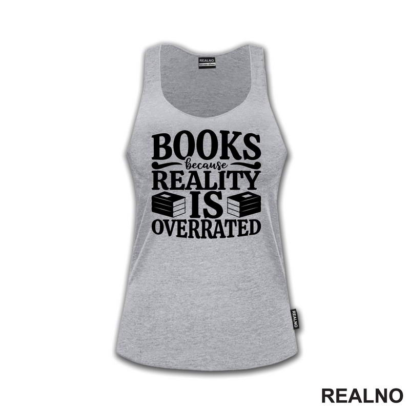 Books Because Reality Is Overrated  - Books - Čitanje - Knjige - Majica