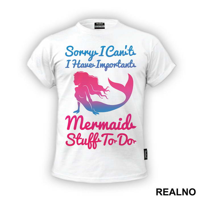 Sorry I Can't I Have Important Mermaid Stuff To Do 2 - Sirene - Mermaid - Majica