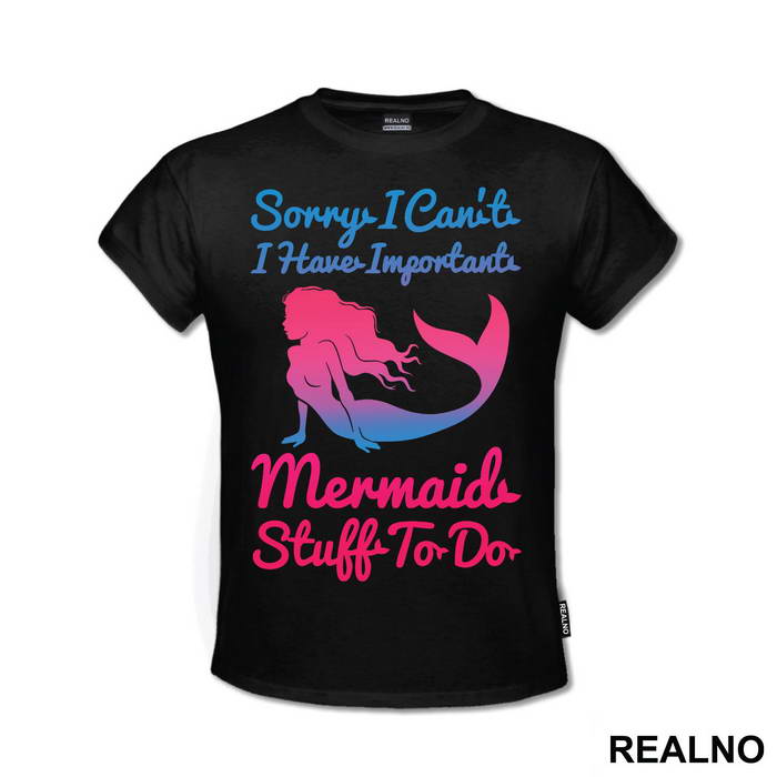 Sorry I Can't I Have Important Mermaid Stuff To Do 2 - Sirene - Mermaid - Majica