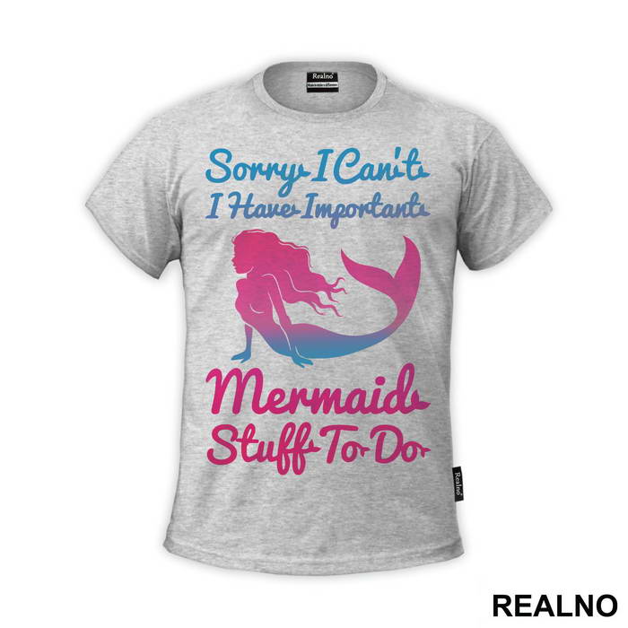 Sorry I Can't I Have Important Mermaid Stuff To Do 2 - Sirene - Mermaid - Majica