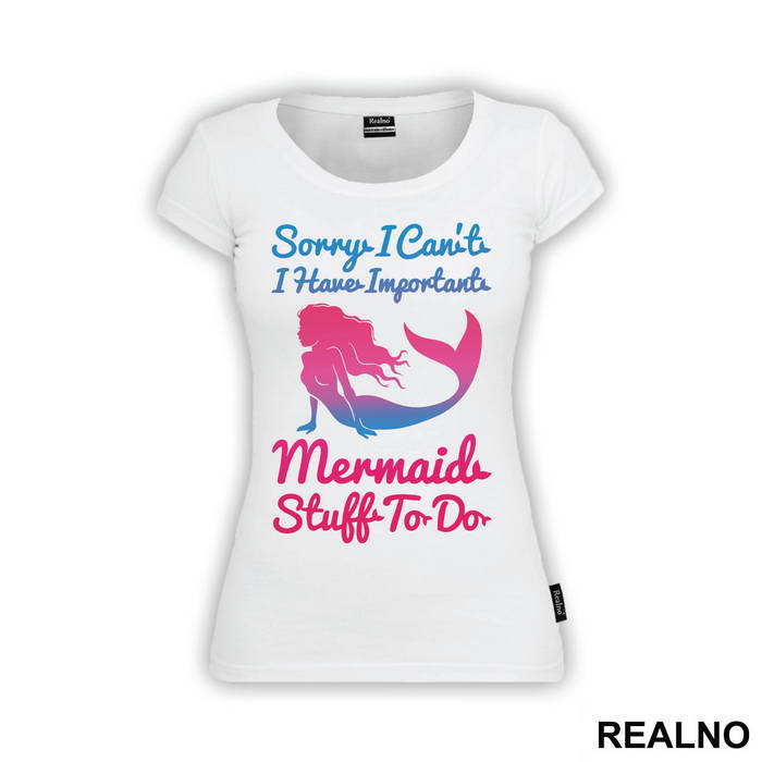 Sorry I Can't I Have Important Mermaid Stuff To Do 2 - Sirene - Mermaid - Majica