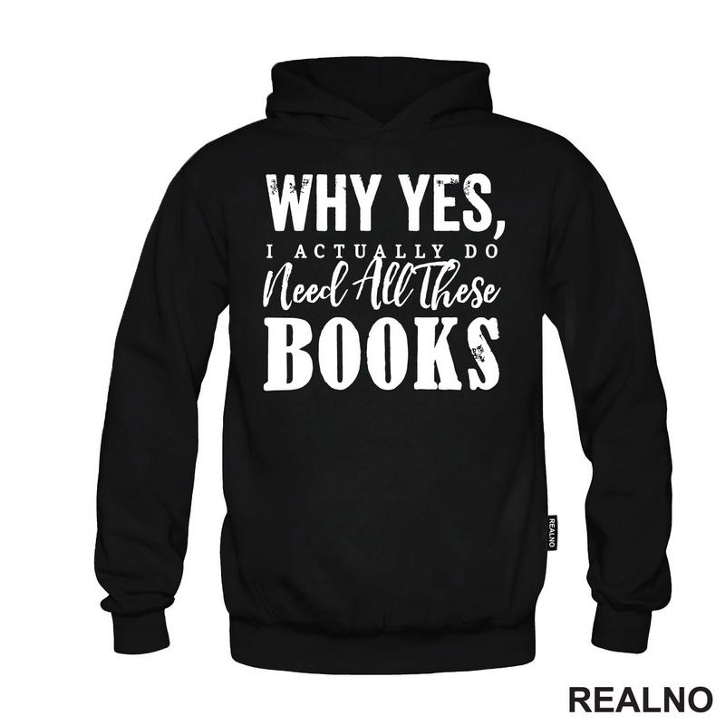 Why Yes, I Actually Do Need All These Books - Books - Čitanje - Knjige - Majica