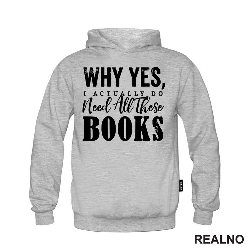 Why Yes, I Actually Do Need All These Books - Books - Čitanje - Knjige - Majica