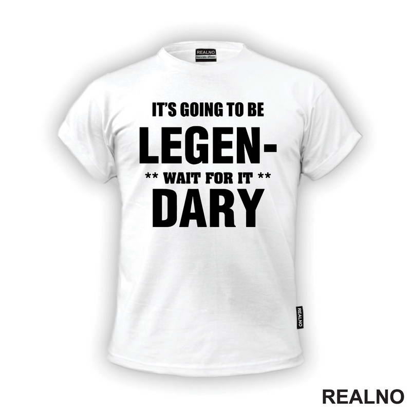 It's going to be LEGEND, wait fot it DARY - How I Met Your Mother - Majica