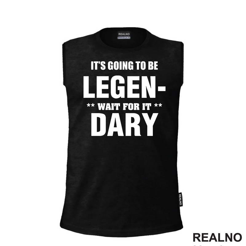 It's going to be LEGEND, wait fot it DARY - How I Met Your Mother - Majica