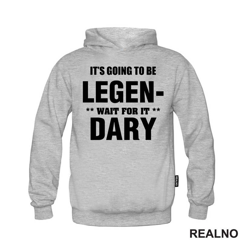 It's going to be LEGEND, wait fot it DARY - How I Met Your Mother - Majica