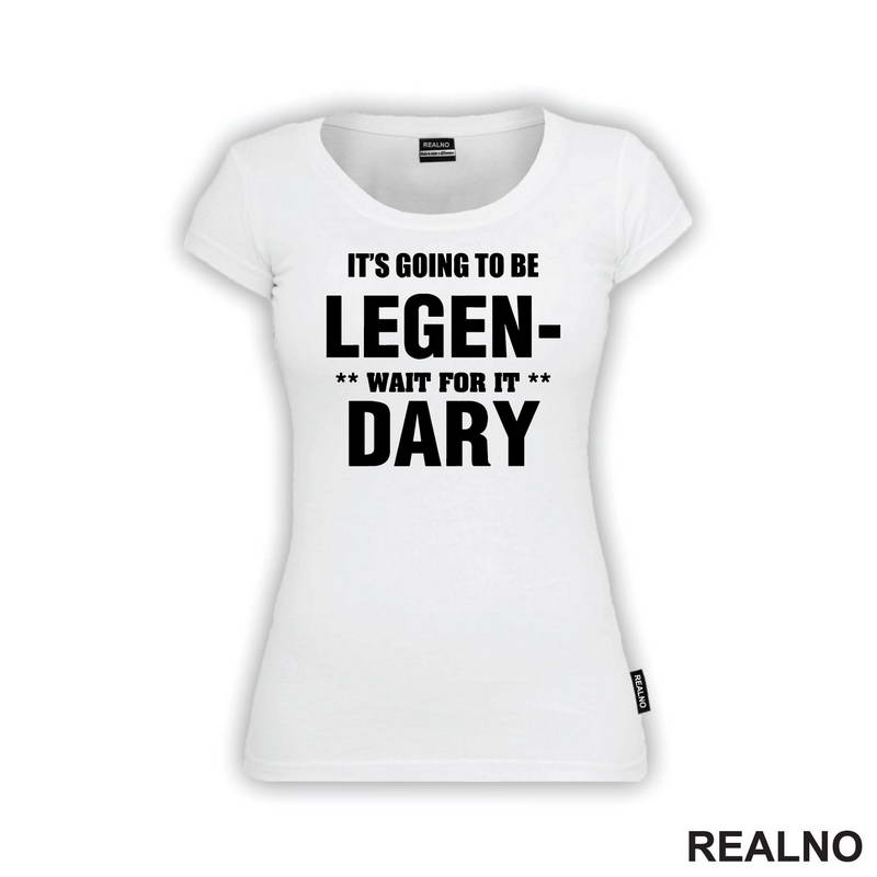It's going to be LEGEND, wait fot it DARY - How I Met Your Mother - Majica