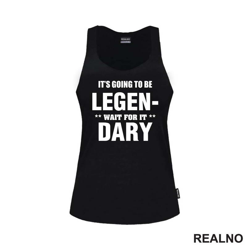 It's going to be LEGEND, wait fot it DARY - How I Met Your Mother - Majica