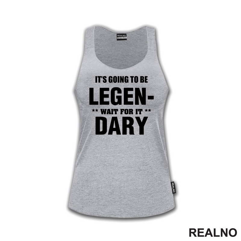 It's going to be LEGEND, wait fot it DARY - How I Met Your Mother - Majica