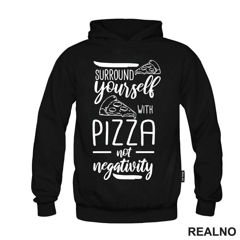 Surround Yourself With Pizza, Not Negativity - Hrana - Food - Majica
