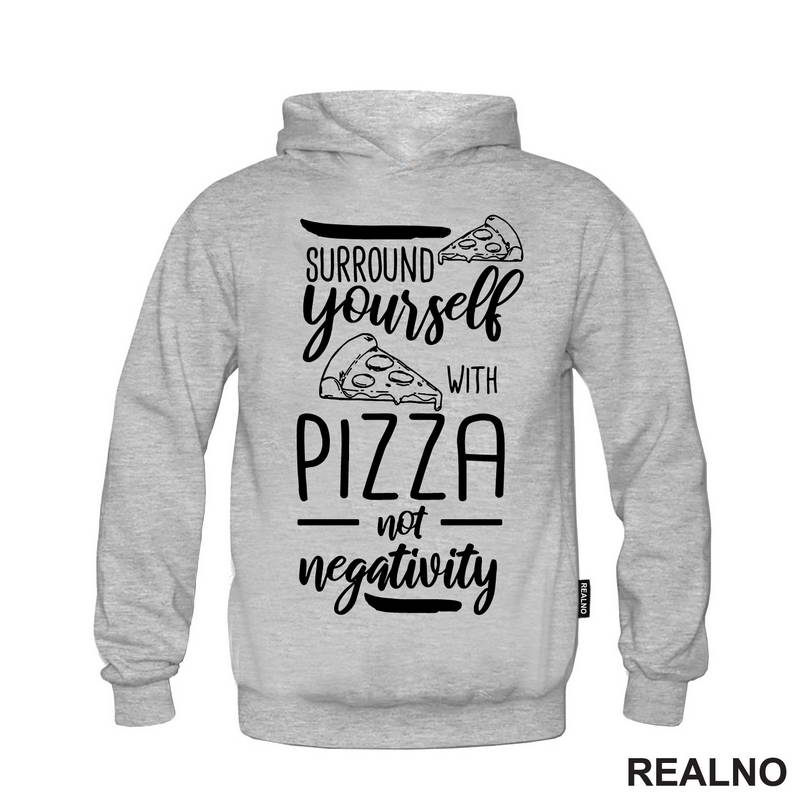 Surround Yourself With Pizza, Not Negativity - Hrana - Food - Majica