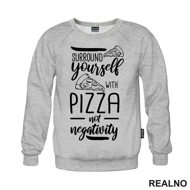 Surround Yourself With Pizza, Not Negativity - Hrana - Food - Majica