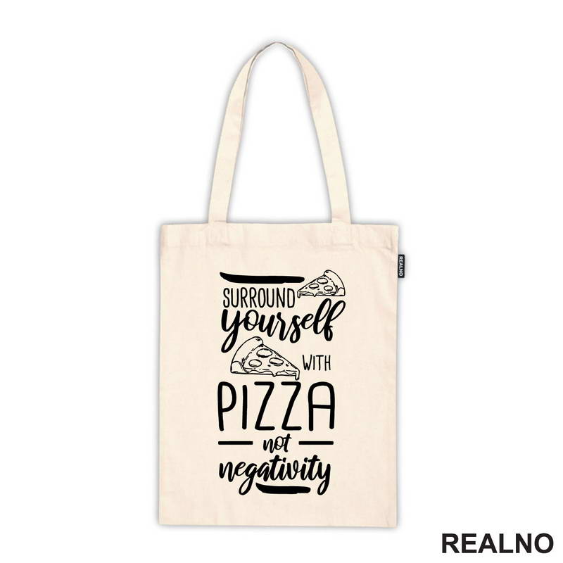 Surround Yourself With Pizza, Not Negativity - Hrana - Food - Majica