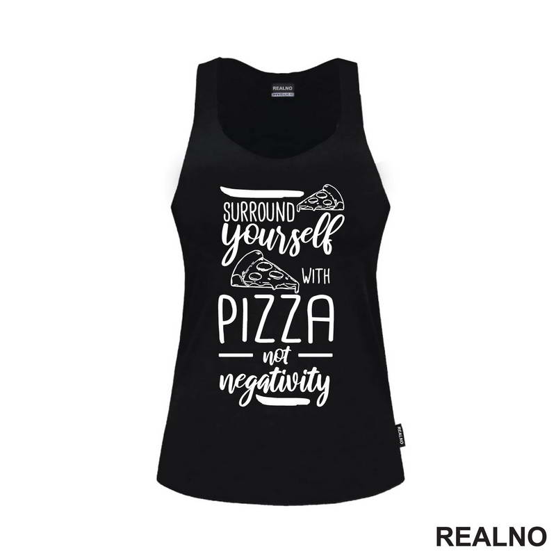 Surround Yourself With Pizza, Not Negativity - Hrana - Food - Majica