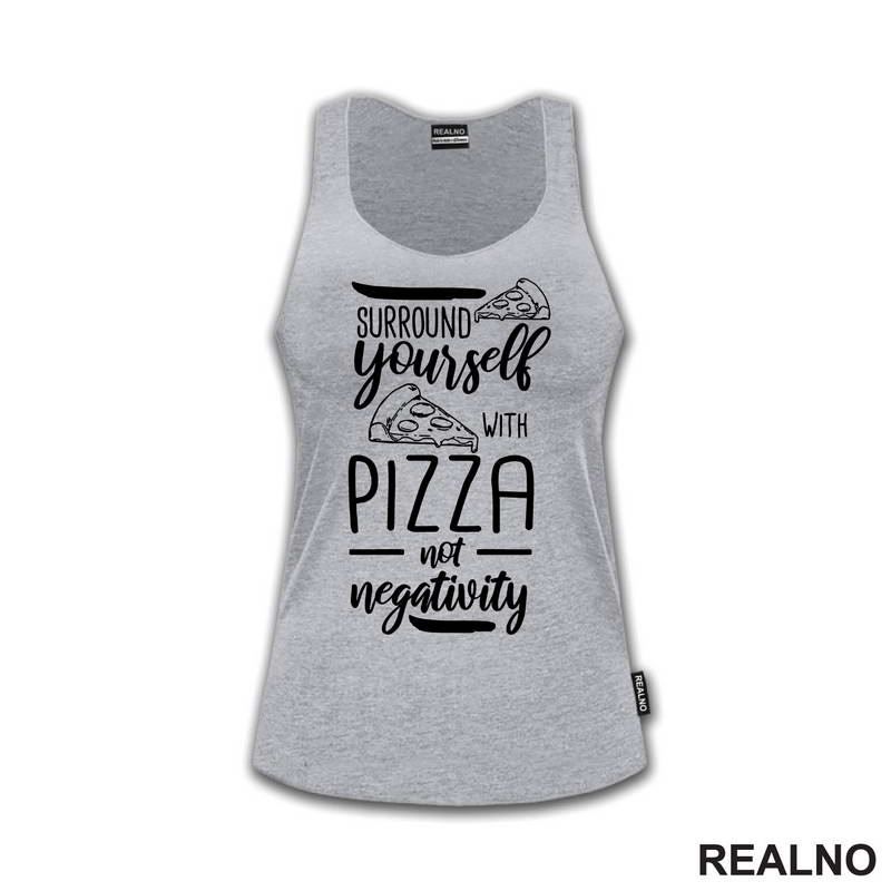 Surround Yourself With Pizza, Not Negativity - Hrana - Food - Majica
