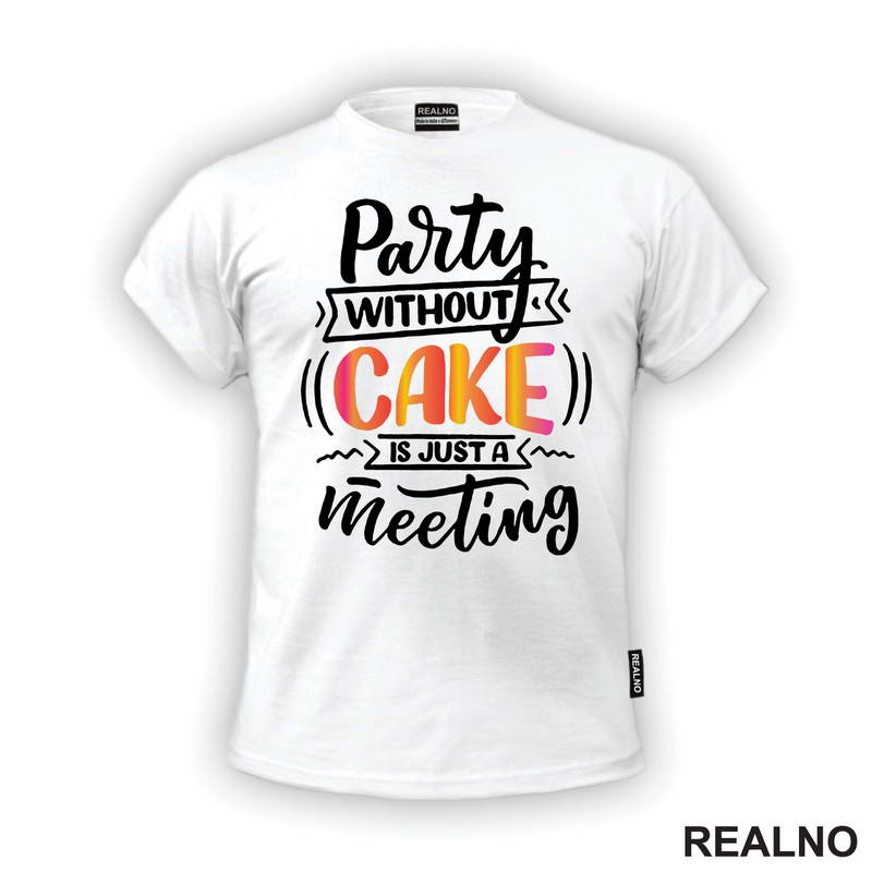 Party Without Cake Is Just A Meeting - Hrana - Food - Majica