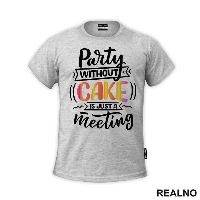 Party Without Cake Is Just A Meeting - Hrana - Food - Majica