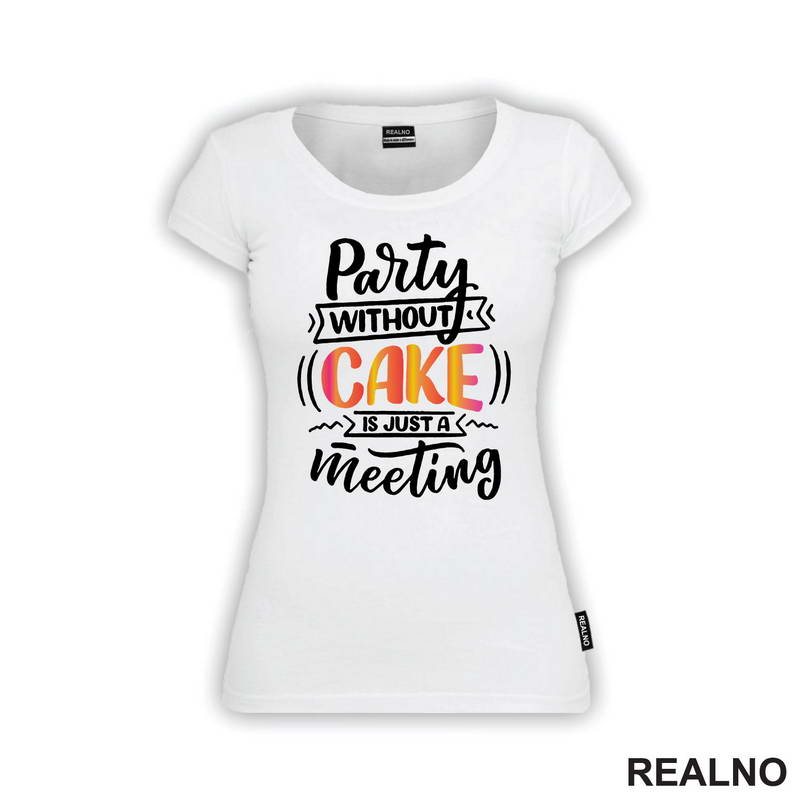 Party Without Cake Is Just A Meeting - Hrana - Food - Majica