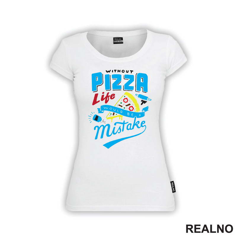 Without Pizza Life Would Be A Mistake - Hrana - Food - Majica