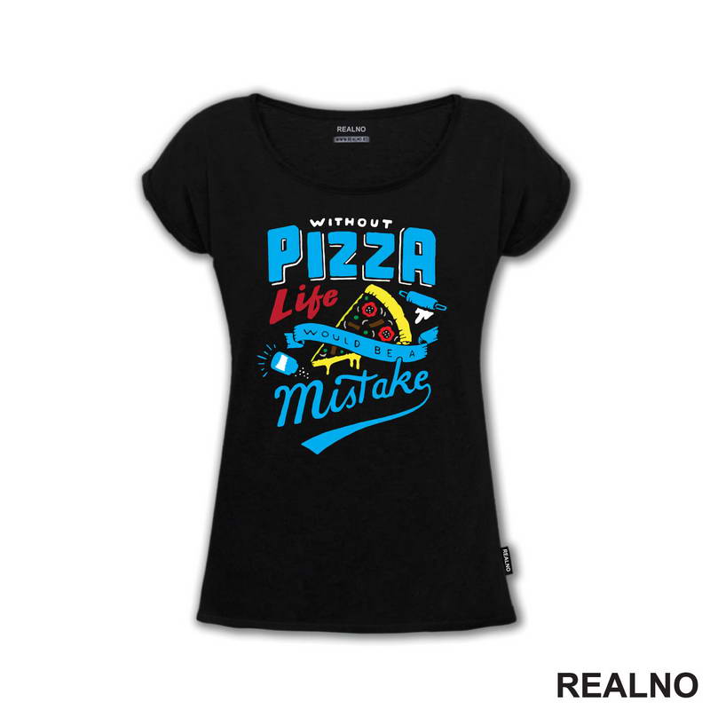 Without Pizza Life Would Be A Mistake - Hrana - Food - Majica