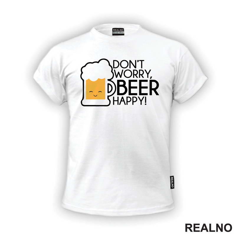 Don't Worry Beer Happy - Smiling - Humor - Majica