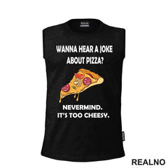 Wanna Hear a Joke About Pizza? Nevermind. It's Too Cheesy - Hrana - Food - Majica