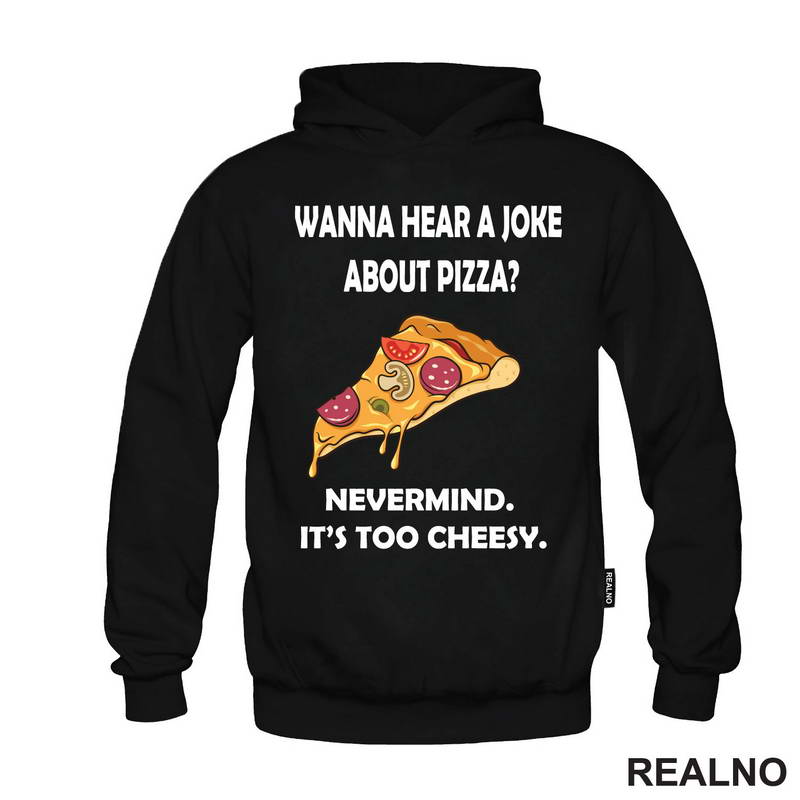 Wanna Hear a Joke About Pizza? Nevermind. It's Too Cheesy - Hrana - Food - Majica