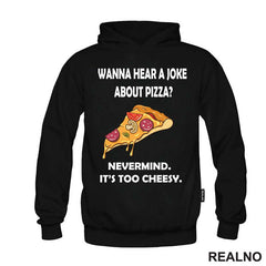 Wanna Hear a Joke About Pizza? Nevermind. It's Too Cheesy - Hrana - Food - Majica