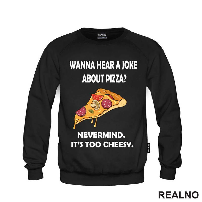 Wanna Hear a Joke About Pizza? Nevermind. It's Too Cheesy - Hrana - Food - Majica