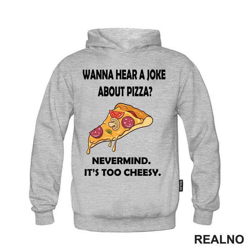 Wanna Hear a Joke About Pizza? Nevermind. It's Too Cheesy - Hrana - Food - Majica