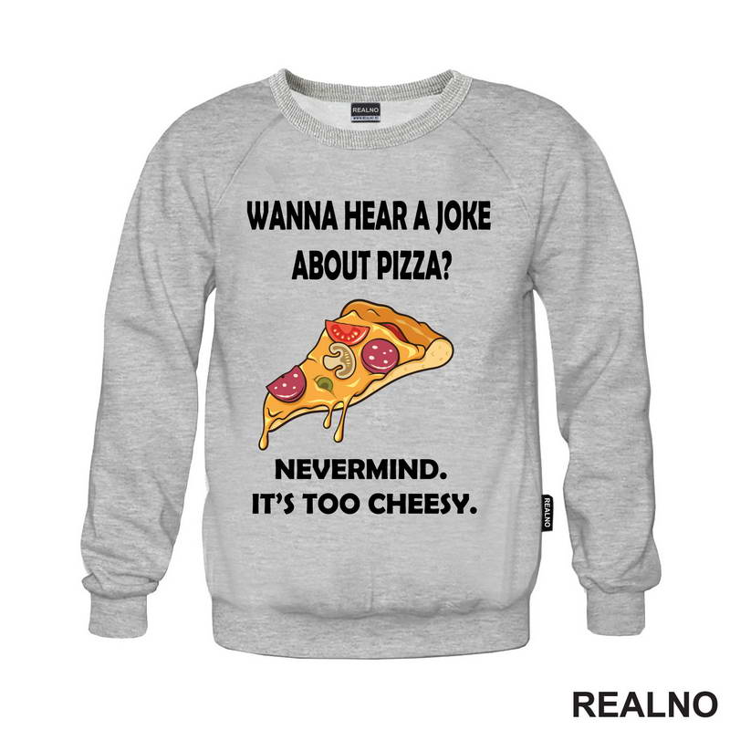 Wanna Hear a Joke About Pizza? Nevermind. It's Too Cheesy - Hrana - Food - Majica