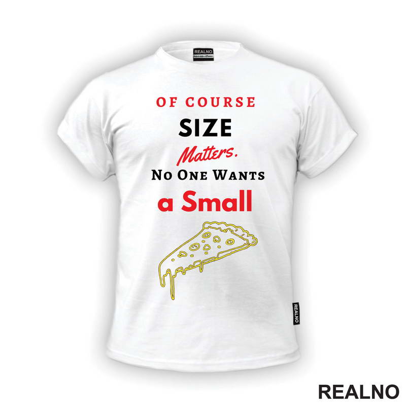 Of Course Size Matters. No One Wants A Small Pizza - Hrana - Food - Majica