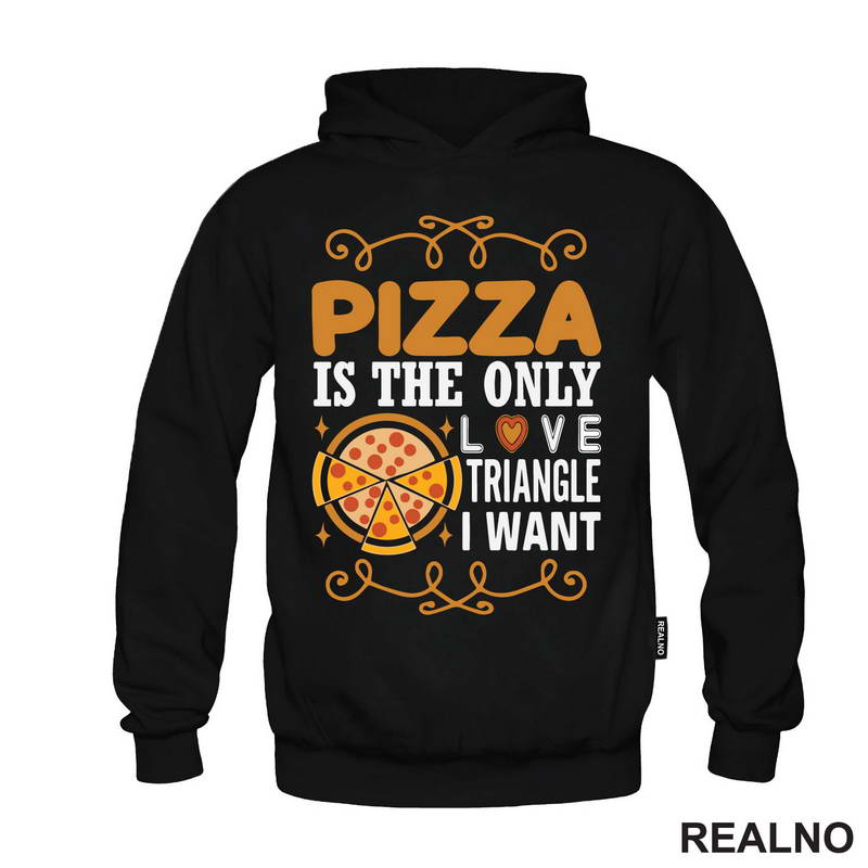 Pizza Is The Only Love Triangle I Want - Hrana - Food - Majica