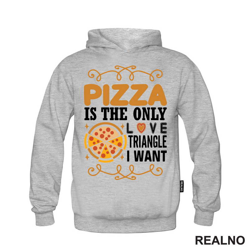 Pizza Is The Only Love Triangle I Want - Hrana - Food - Majica
