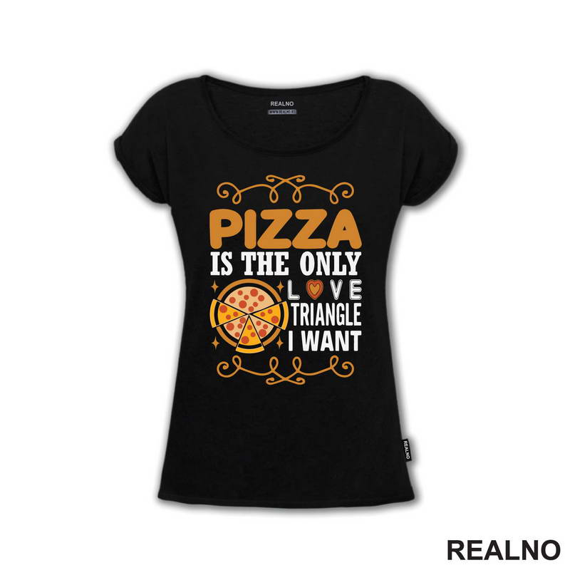 Pizza Is The Only Love Triangle I Want - Hrana - Food - Majica