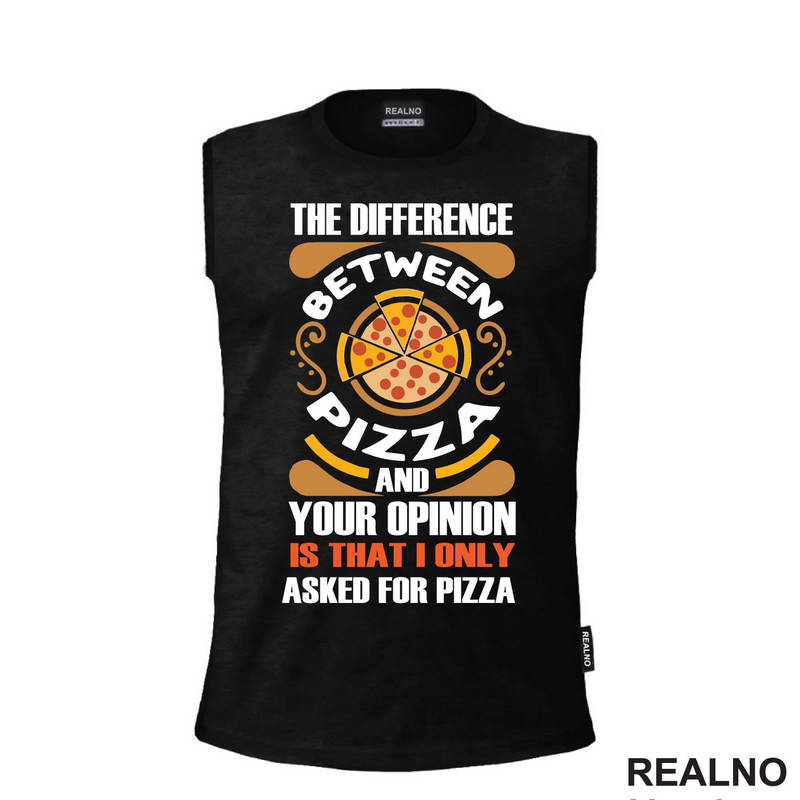 The Difference And Your Opinion Is That I Only Asked For Pizza - Hrana - Food - Majica