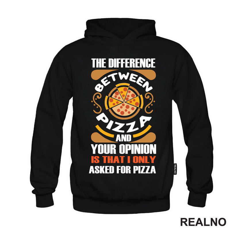The Difference And Your Opinion Is That I Only Asked For Pizza - Hrana - Food - Majica