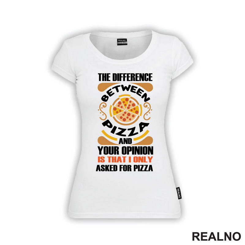 The Difference And Your Opinion Is That I Only Asked For Pizza - Hrana - Food - Majica