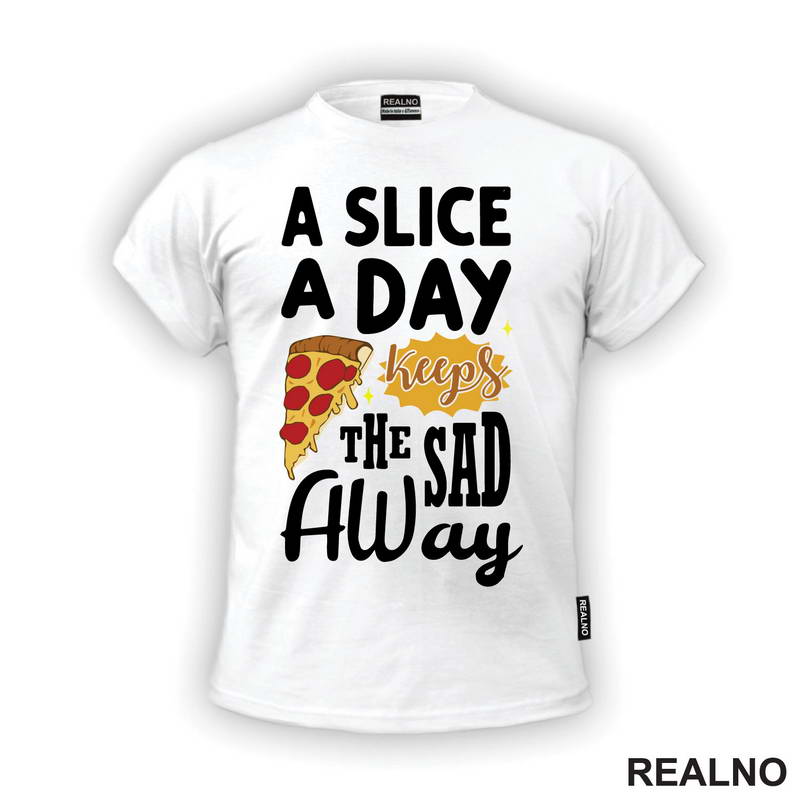 A Slice A Day Keeps The Sad Away - Hrana - Food - Majica