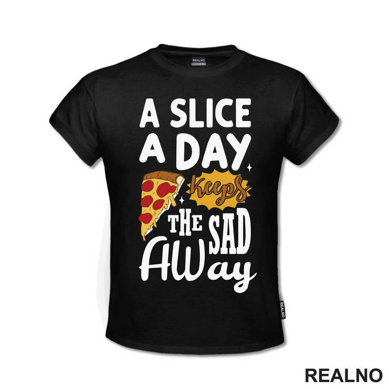 A Slice A Day Keeps The Sad Away - Hrana - Food - Majica