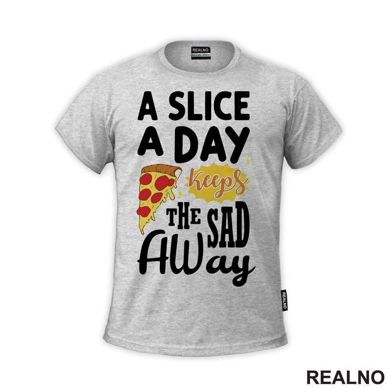 A Slice A Day Keeps The Sad Away - Hrana - Food - Majica