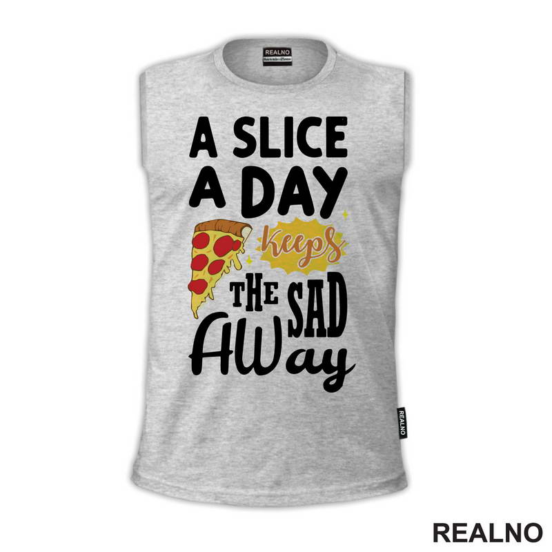 A Slice A Day Keeps The Sad Away - Hrana - Food - Majica