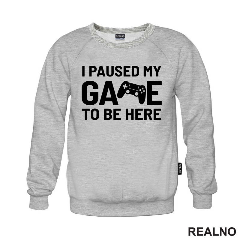 I Paused My Game To Be Here - Geek - Majica