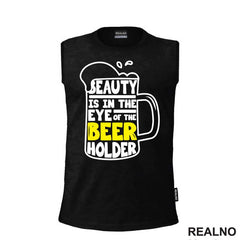 Beauty Is In The Eye Of The Beer Holder - Beer Mug - Humor - Majica