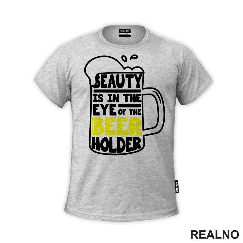 Beauty Is In The Eye Of The Beer Holder - Beer Mug - Humor - Majica