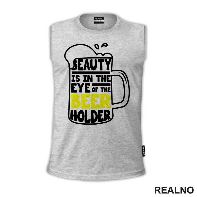 Beauty Is In The Eye Of The Beer Holder - Beer Mug - Humor - Majica