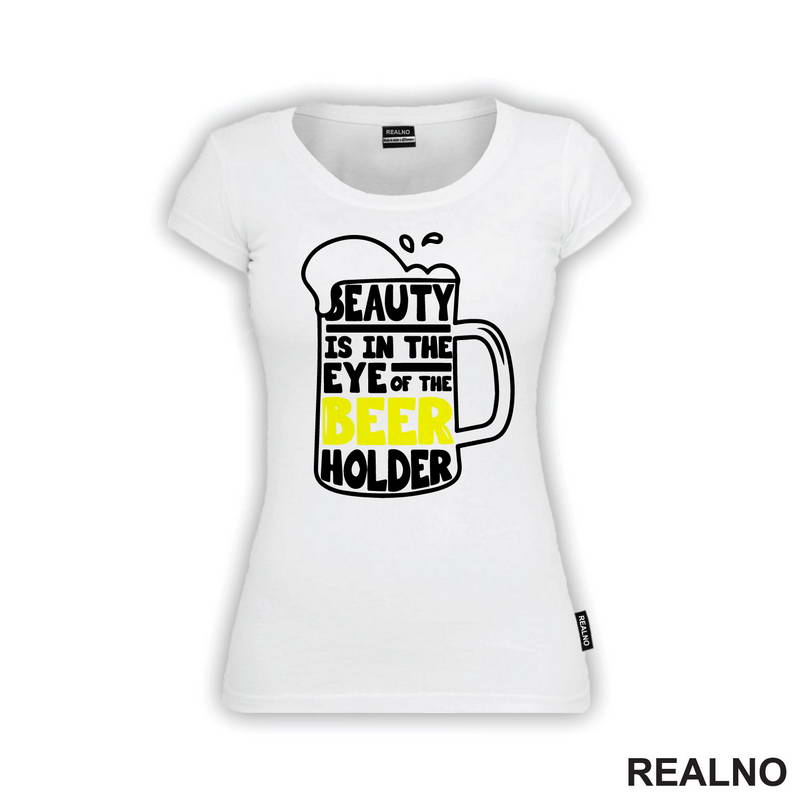 Beauty Is In The Eye Of The Beer Holder - Beer Mug - Humor - Majica