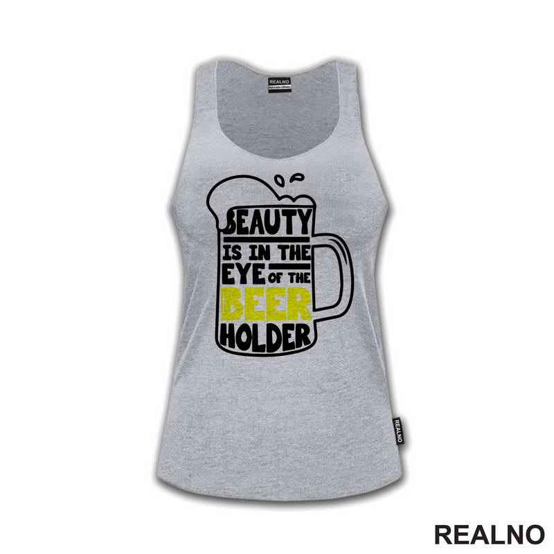 Beauty Is In The Eye Of The Beer Holder - Beer Mug - Humor - Majica